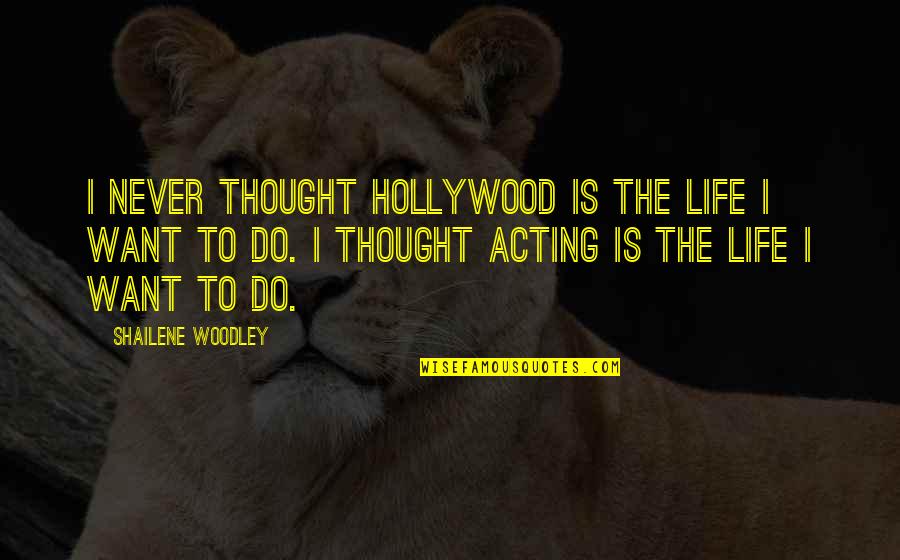 Happy Four Year Anniversary Quotes By Shailene Woodley: I never thought Hollywood is the life I