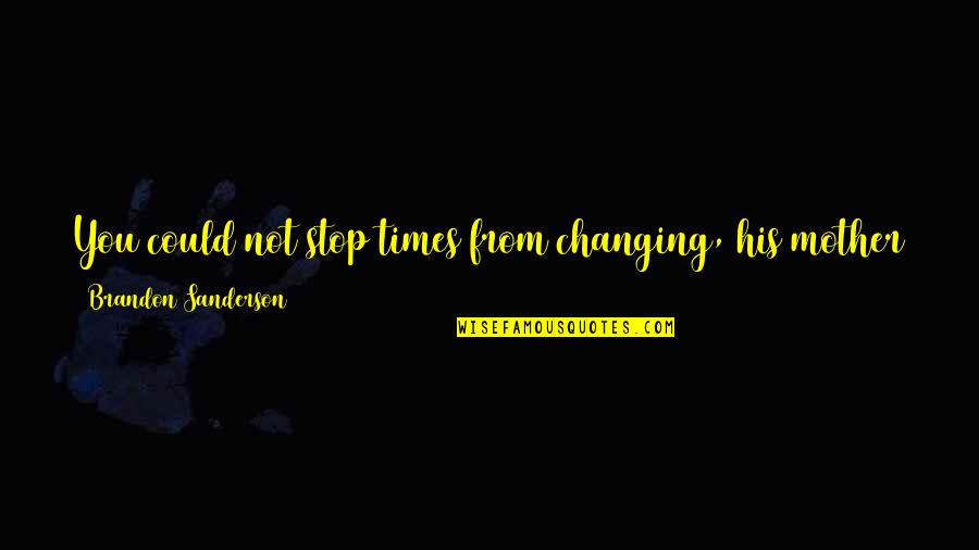 Happy Fourth Of July Inspirational Quotes By Brandon Sanderson: You could not stop times from changing, his