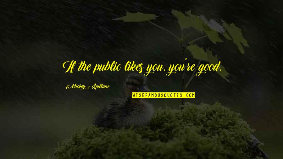 Happy Fresh Morning Quotes By Mickey Spillane: If the public likes you, you're good.