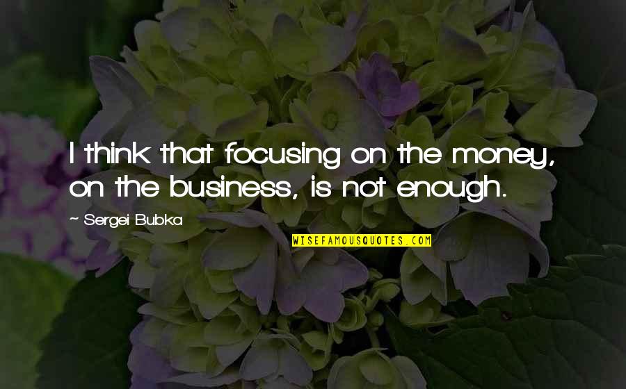 Happy Friday 13 Quotes By Sergei Bubka: I think that focusing on the money, on