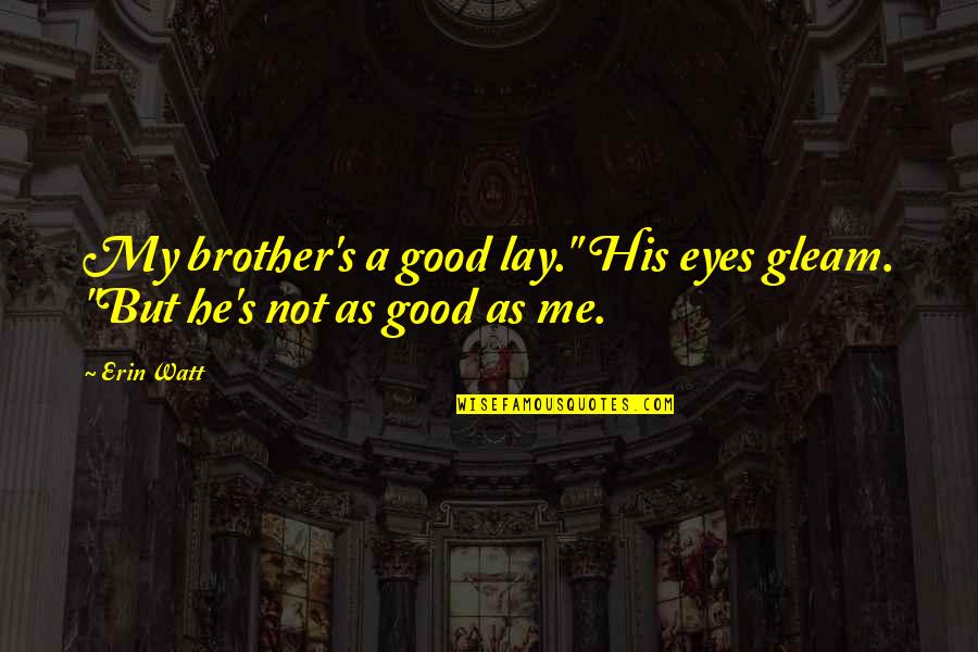 Happy Friday Blessings Quotes By Erin Watt: My brother's a good lay." His eyes gleam.