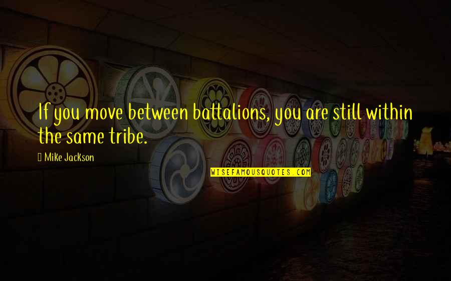 Happy Friday Picture Quotes By Mike Jackson: If you move between battalions, you are still