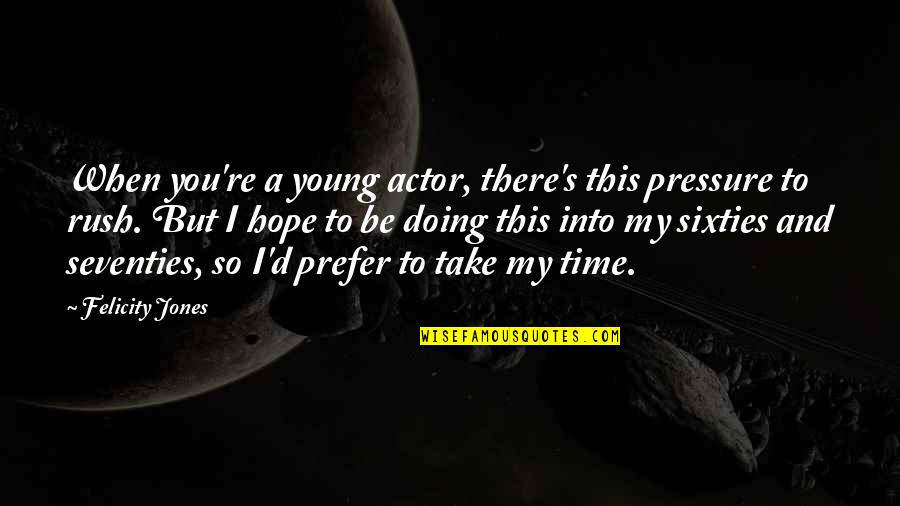 Happy Friday Quotes By Felicity Jones: When you're a young actor, there's this pressure