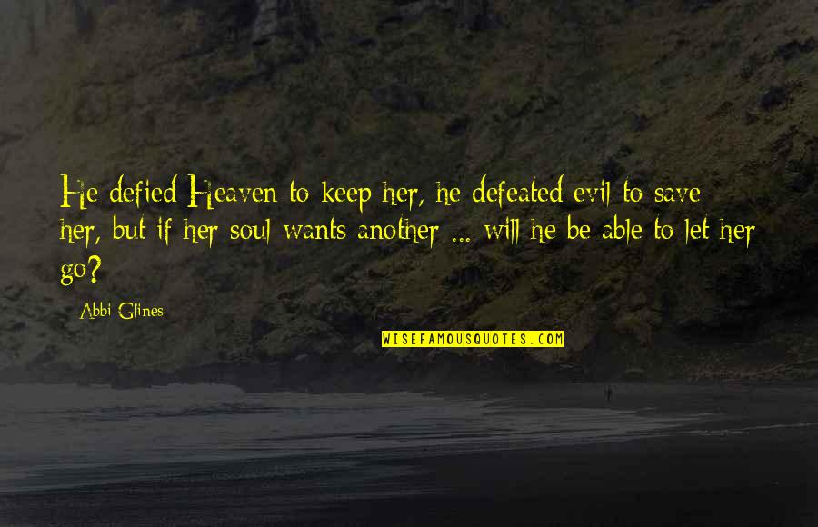 Happy Friday Sayings And Quotes By Abbi Glines: He defied Heaven to keep her, he defeated