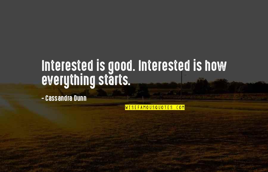 Happy Friday Work Quotes By Cassandra Dunn: Interested is good. Interested is how everything starts.