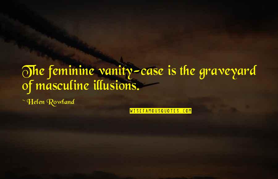 Happy Friday Work Quotes By Helen Rowland: The feminine vanity-case is the graveyard of masculine