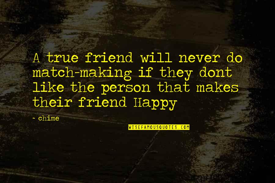 Happy Friend Quotes By Chime: A true friend will never do match-making if