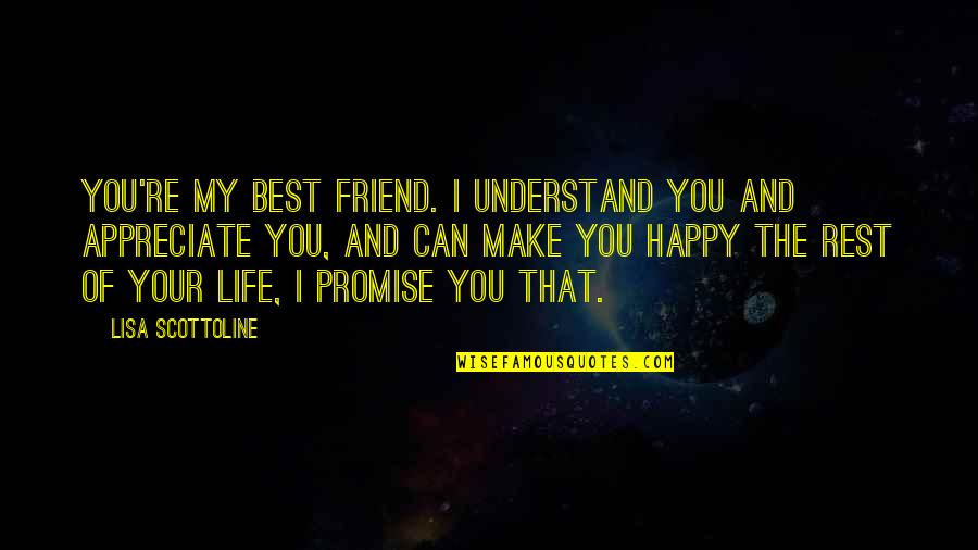 Happy Friend Quotes By Lisa Scottoline: You're my best friend. I understand you and