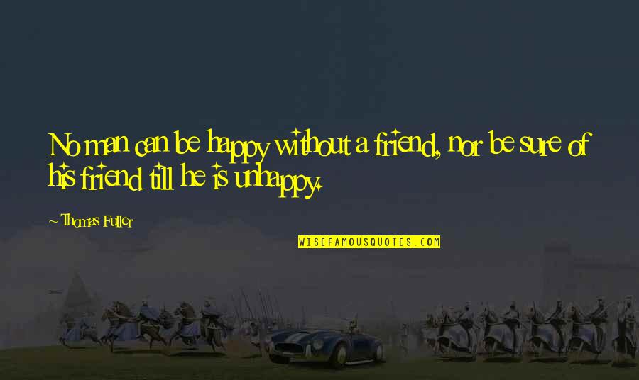 Happy Friend Quotes By Thomas Fuller: No man can be happy without a friend,