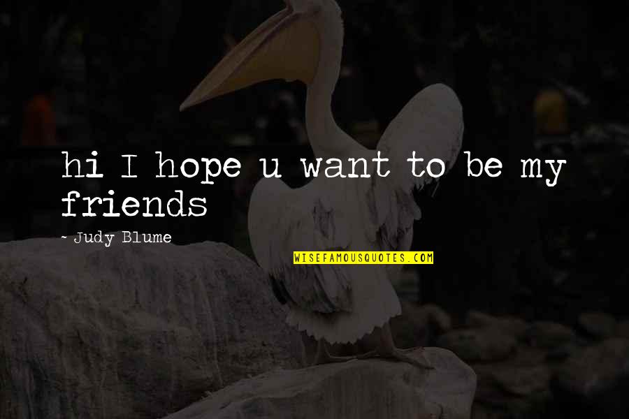 Happy Friends Quotes By Judy Blume: hi I hope u want to be my