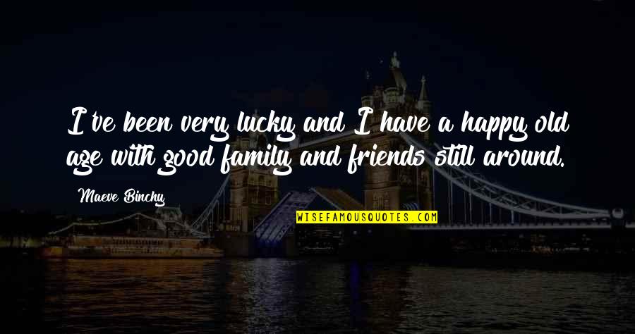 Happy Friends Quotes By Maeve Binchy: I've been very lucky and I have a