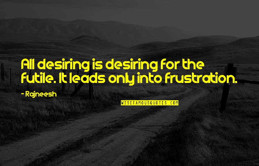 Happy Friendship Anniversary Quotes By Rajneesh: All desiring is desiring for the futile. It