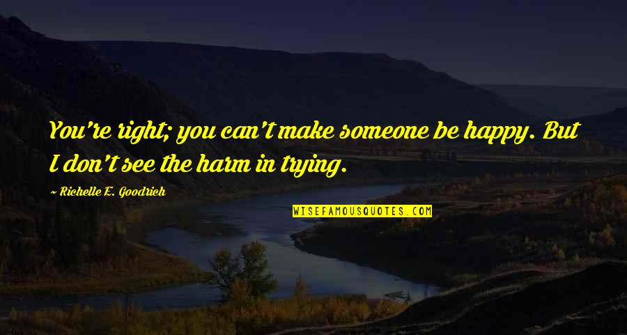 Happy Friendship Best Quotes By Richelle E. Goodrich: You're right; you can't make someone be happy.