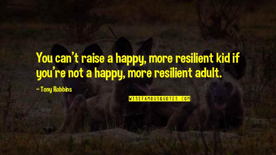 Happy From Now On Quotes By Tony Robbins: You can't raise a happy, more resilient kid