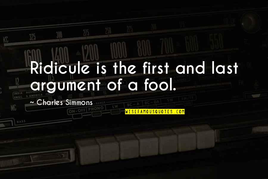 Happy Fun Day Quotes By Charles Simmons: Ridicule is the first and last argument of