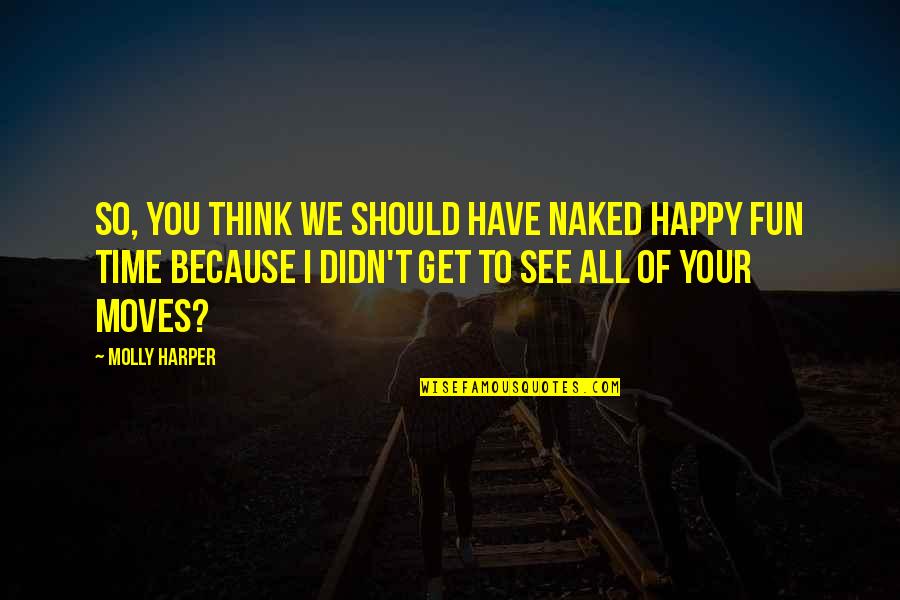 Happy Fun Time Quotes By Molly Harper: So, you think we should have Naked Happy