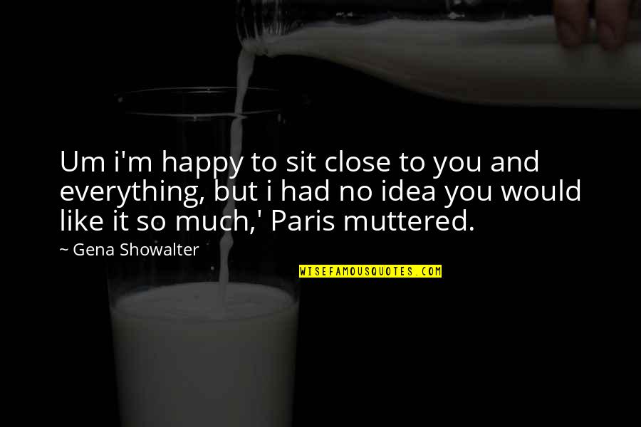 Happy Funny Quotes By Gena Showalter: Um i'm happy to sit close to you