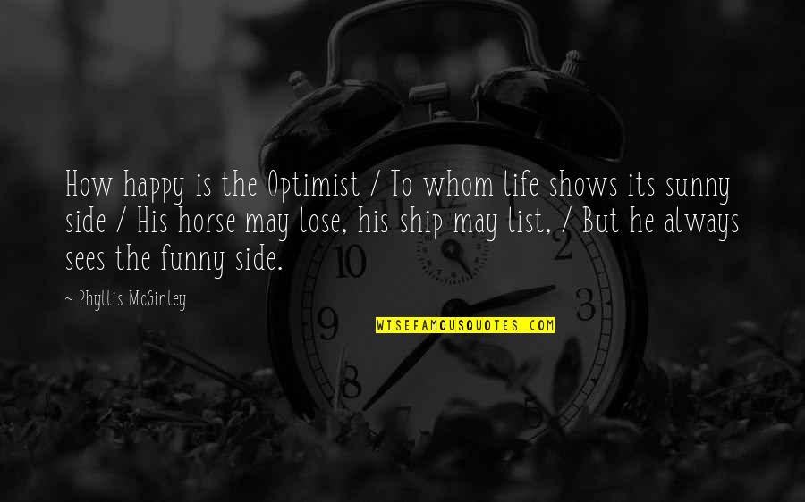 Happy Funny Quotes By Phyllis McGinley: How happy is the Optimist / To whom