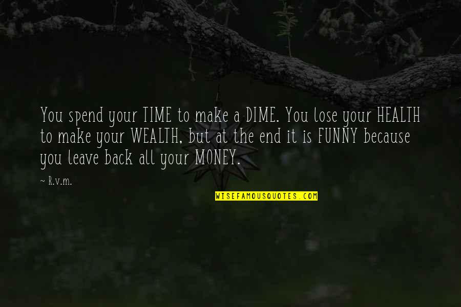 Happy Funny Quotes By R.v.m.: You spend your TIME to make a DIME.