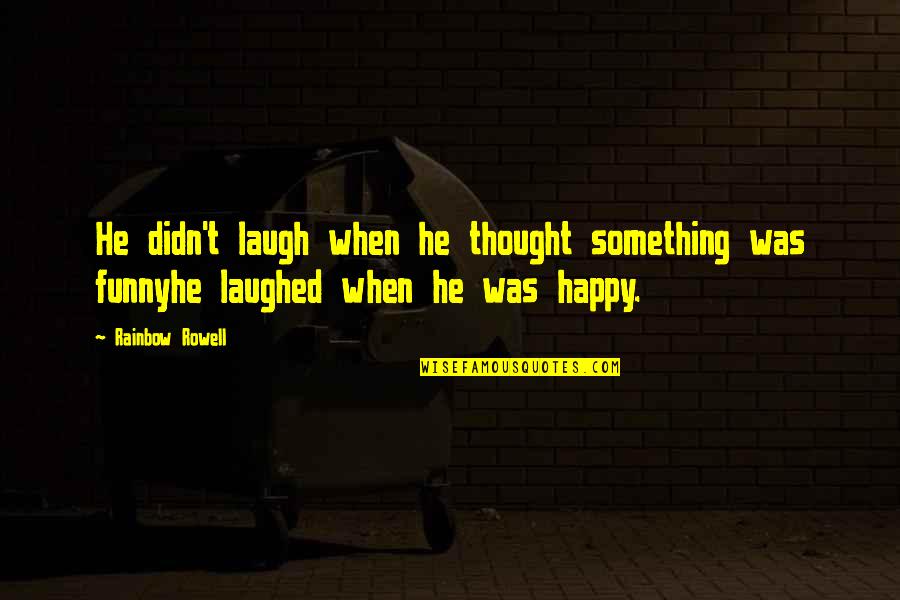 Happy Funny Quotes By Rainbow Rowell: He didn't laugh when he thought something was