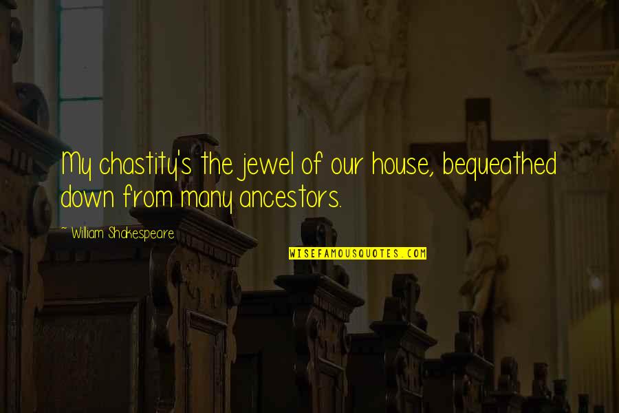 Happy Funny Valentines Day Quotes By William Shakespeare: My chastity's the jewel of our house, bequeathed Happy Funny Valentines Day Quotes By William Shakespeare: My chastity's the jewel of our house, bequeathed