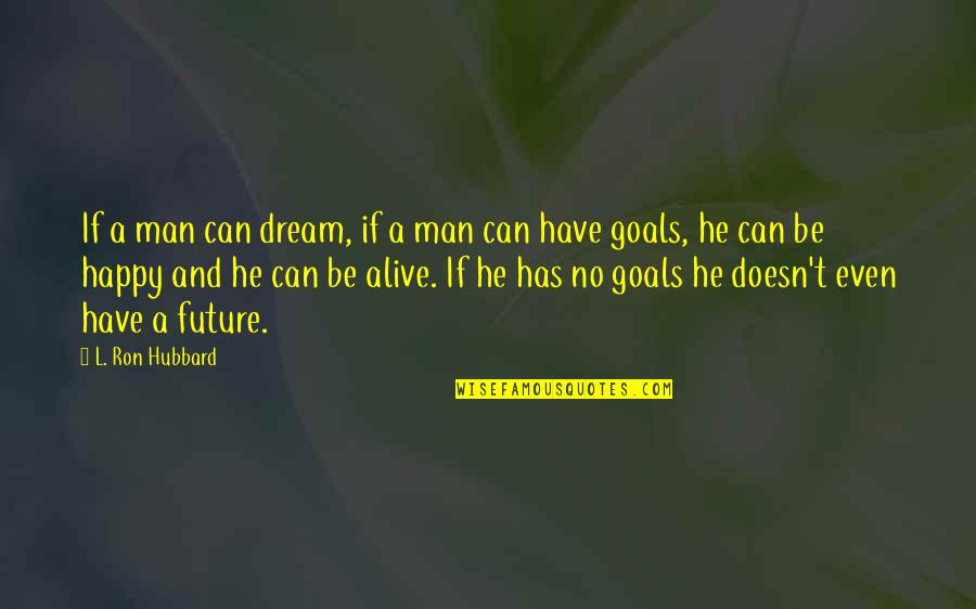 Happy Future Quotes By L. Ron Hubbard: If a man can dream, if a man