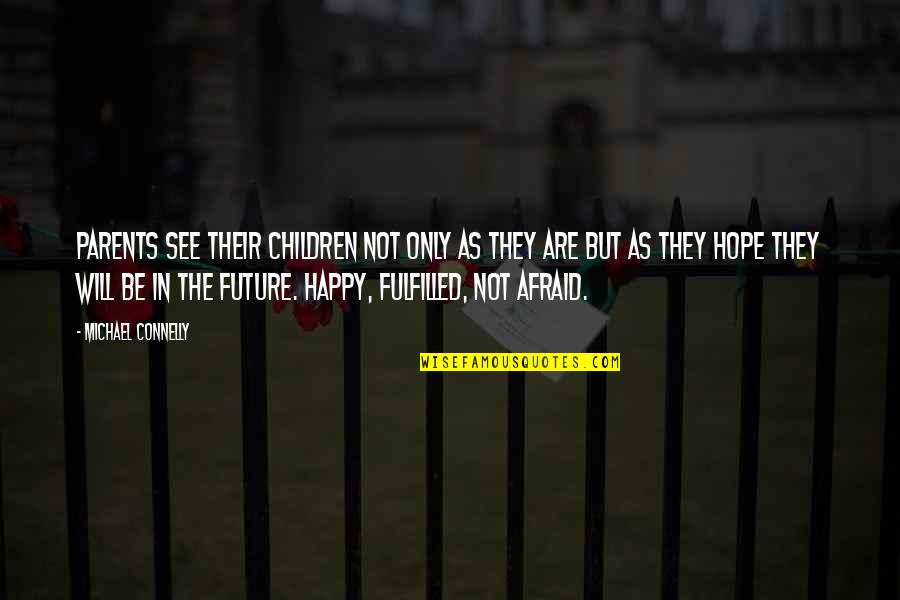 Happy Future Quotes By Michael Connelly: Parents see their children not only as they