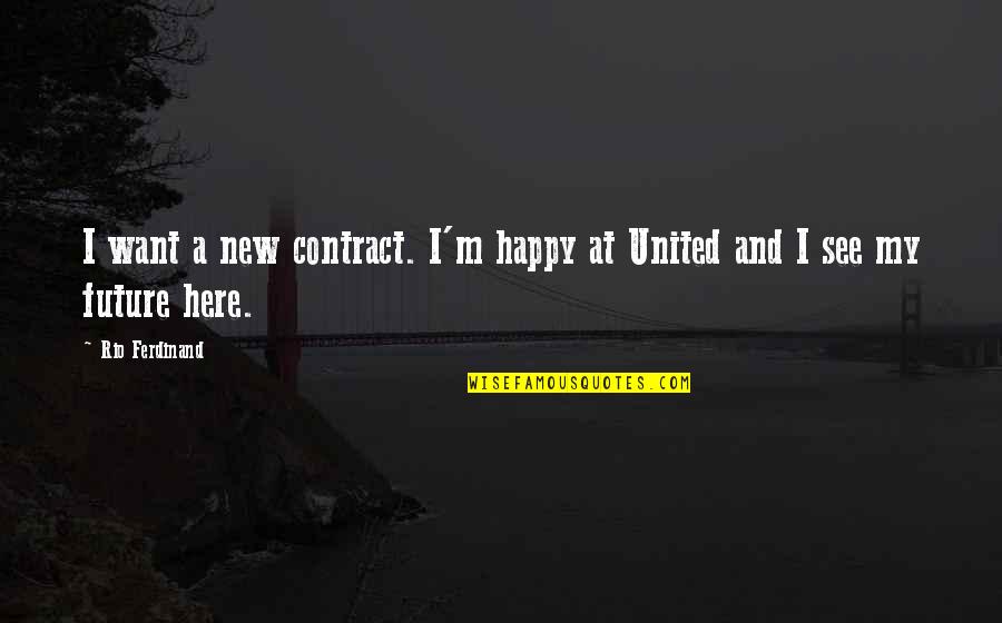 Happy Future Quotes By Rio Ferdinand: I want a new contract. I'm happy at