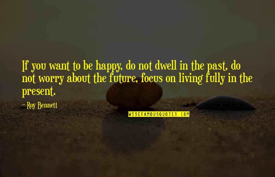 Happy Future Quotes By Roy Bennett: If you want to be happy, do not