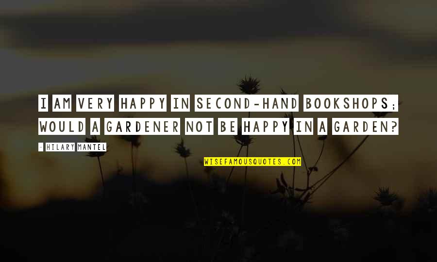 Happy Gardener Quotes By Hilary Mantel: I am very happy in second-hand bookshops; would