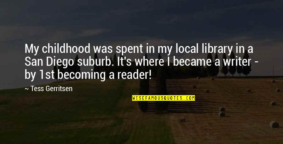 Happy Gathering Quotes By Tess Gerritsen: My childhood was spent in my local library Happy Gathering Quotes By Tess Gerritsen: My childhood was spent in my local library