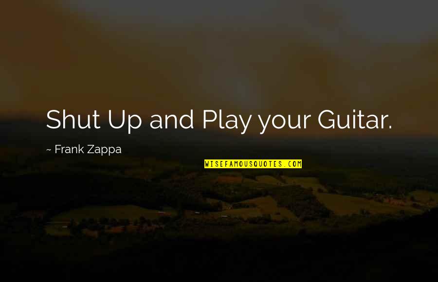 Happy Giddy Quotes By Frank Zappa: Shut Up and Play your Guitar. Happy Giddy Quotes By Frank Zappa: Shut Up and Play your Guitar.