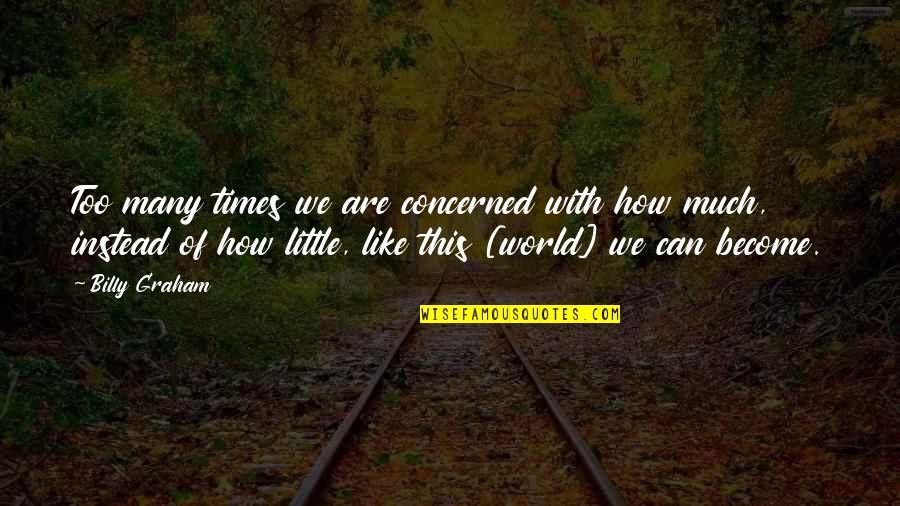 Happy Gilmore Ben Stiller Quotes By Billy Graham: Too many times we are concerned with how Happy Gilmore Ben Stiller Quotes By Billy Graham: Too many times we are concerned with how