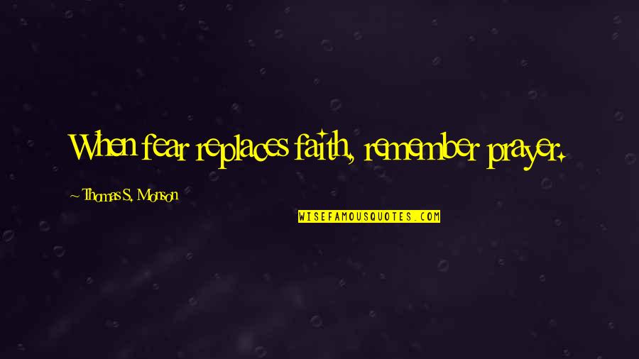 Happy Gilmore Donald Quotes By Thomas S. Monson: When fear replaces faith, remember prayer.