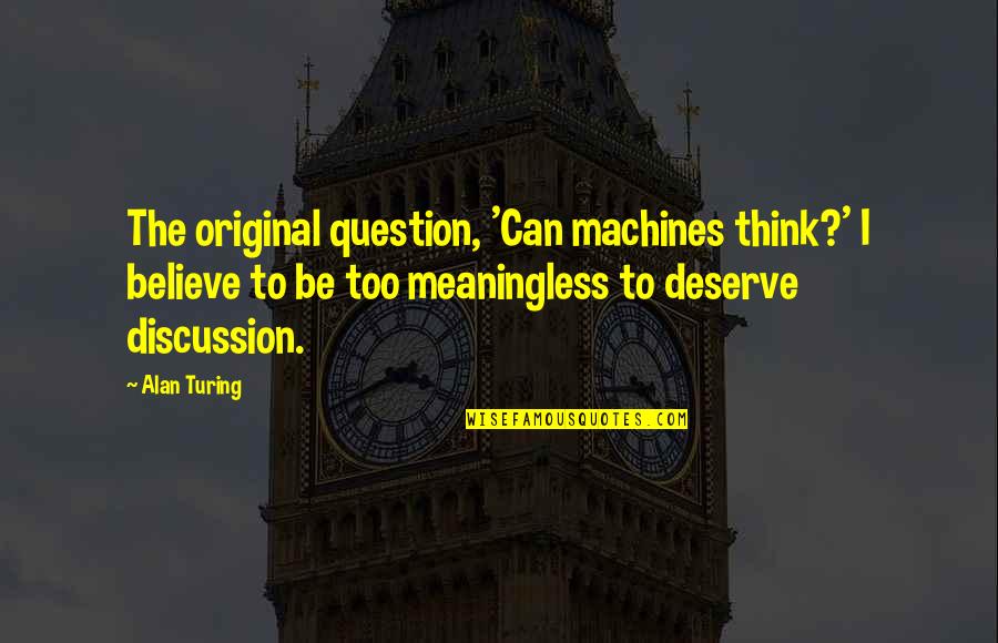 Happy Gilmore Quote Quotes By Alan Turing: The original question, 'Can machines think?' I believe Happy Gilmore Quote Quotes By Alan Turing: The original question, 'Can machines think?' I believe