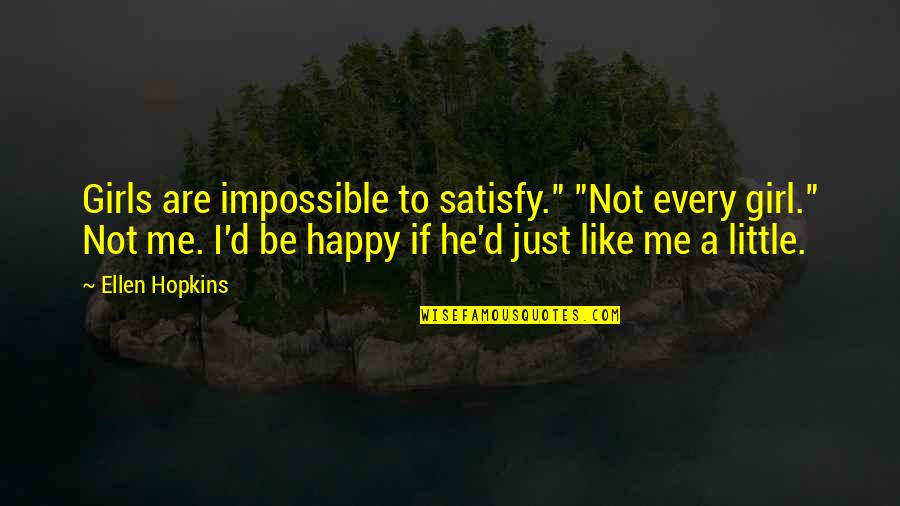 Happy Girls Quotes By Ellen Hopkins: Girls are impossible to satisfy." "Not every girl."