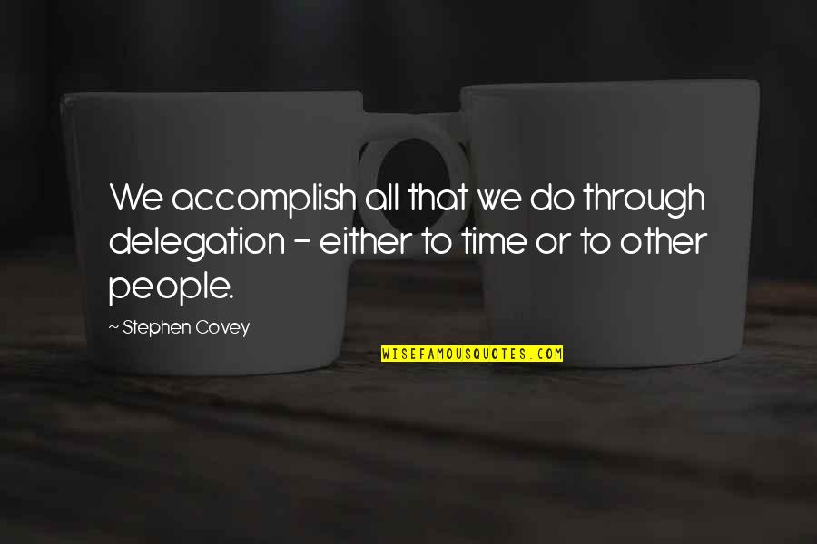 Happy Giver Quotes By Stephen Covey: We accomplish all that we do through delegation Happy Giver Quotes By Stephen Covey: We accomplish all that we do through delegation