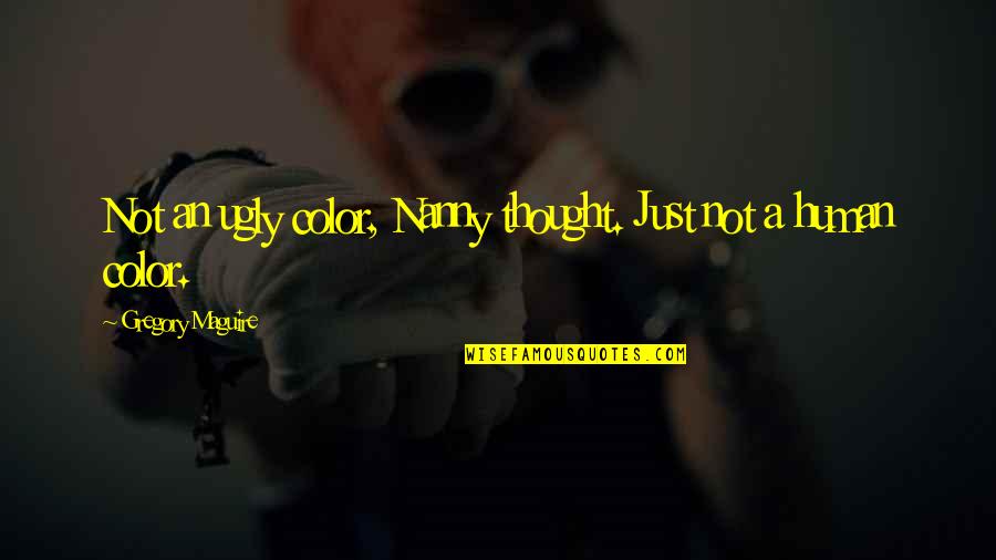 Happy Glowing Quotes By Gregory Maguire: Not an ugly color, Nanny thought. Just not Happy Glowing Quotes By Gregory Maguire: Not an ugly color, Nanny thought. Just not