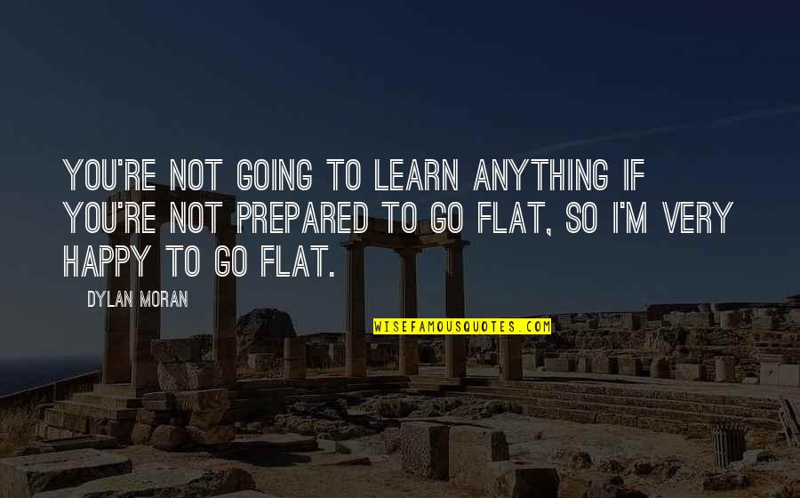 Happy Go Quotes By Dylan Moran: You're not going to learn anything if you're