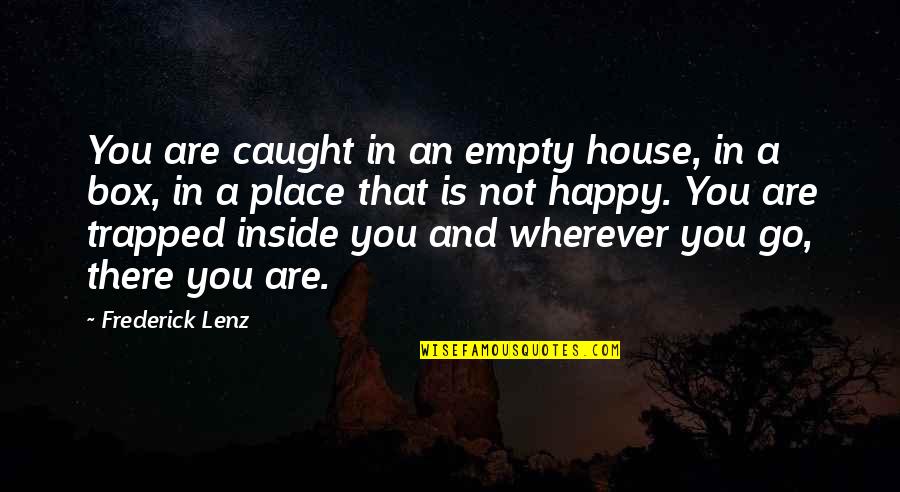 Happy Go Quotes By Frederick Lenz: You are caught in an empty house, in