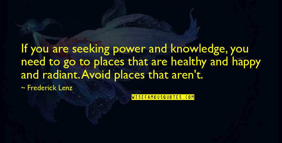 Happy Go Quotes By Frederick Lenz: If you are seeking power and knowledge, you Happy Go Quotes By Frederick Lenz: If you are seeking power and knowledge, you