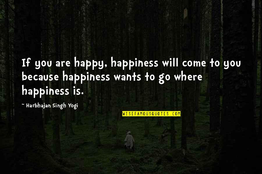 Happy Go Quotes By Harbhajan Singh Yogi: If you are happy, happiness will come to