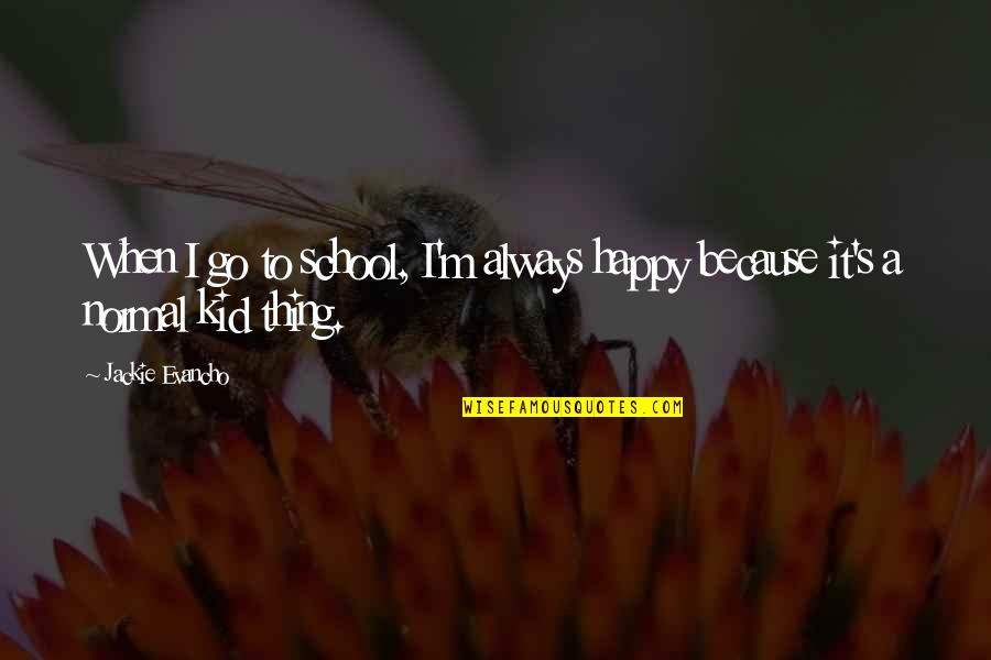 Happy Go Quotes By Jackie Evancho: When I go to school, I'm always happy