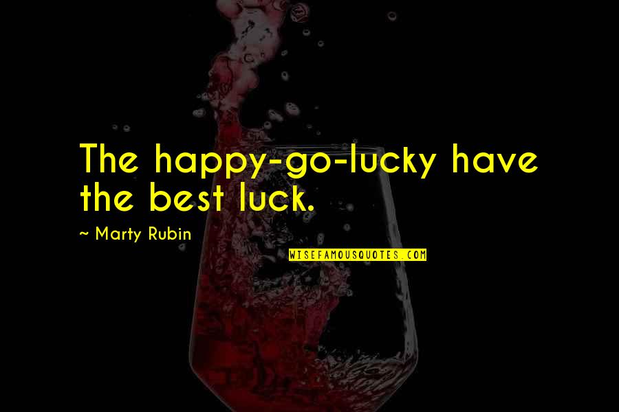 Happy Go Quotes By Marty Rubin: The happy-go-lucky have the best luck.