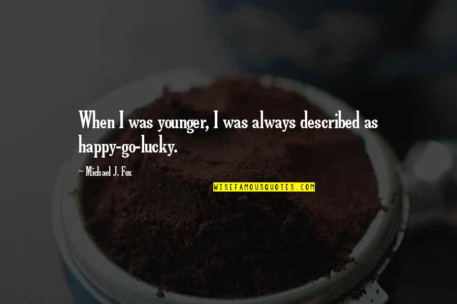 Happy Go Quotes By Michael J. Fox: When I was younger, I was always described