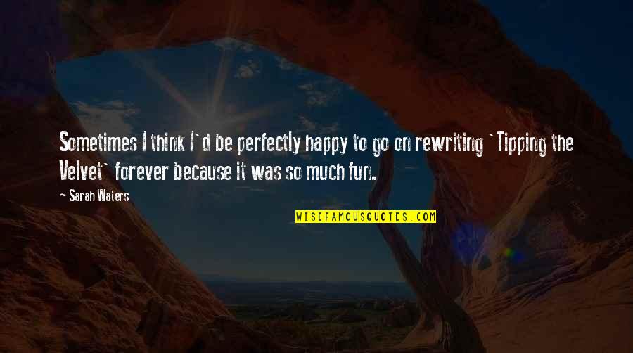 Happy Go Quotes By Sarah Waters: Sometimes I think I'd be perfectly happy to