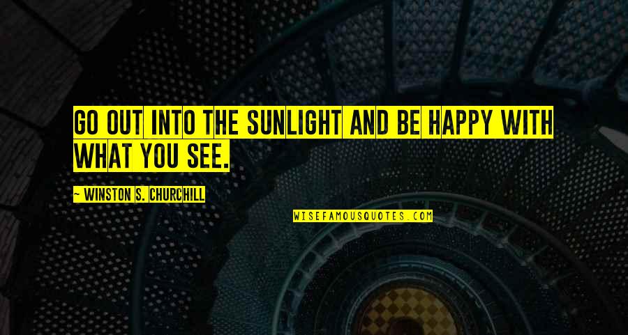 Happy Go Quotes By Winston S. Churchill: Go out into the sunlight and be happy