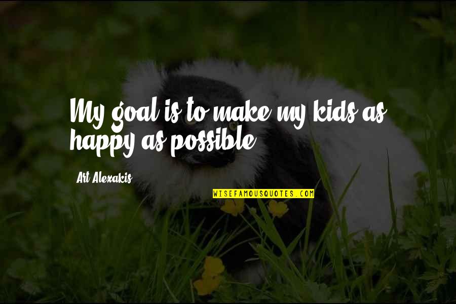 Happy Goal Quotes By Art Alexakis: My goal is to make my kids as Happy Goal Quotes By Art Alexakis: My goal is to make my kids as