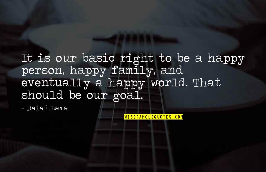 Happy Goal Quotes By Dalai Lama: It is our basic right to be a Happy Goal Quotes By Dalai Lama: It is our basic right to be a