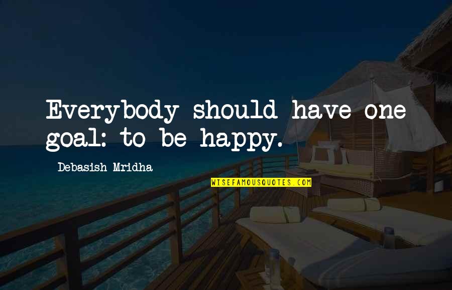 Happy Goal Quotes By Debasish Mridha: Everybody should have one goal: to be happy. Happy Goal Quotes By Debasish Mridha: Everybody should have one goal: to be happy.